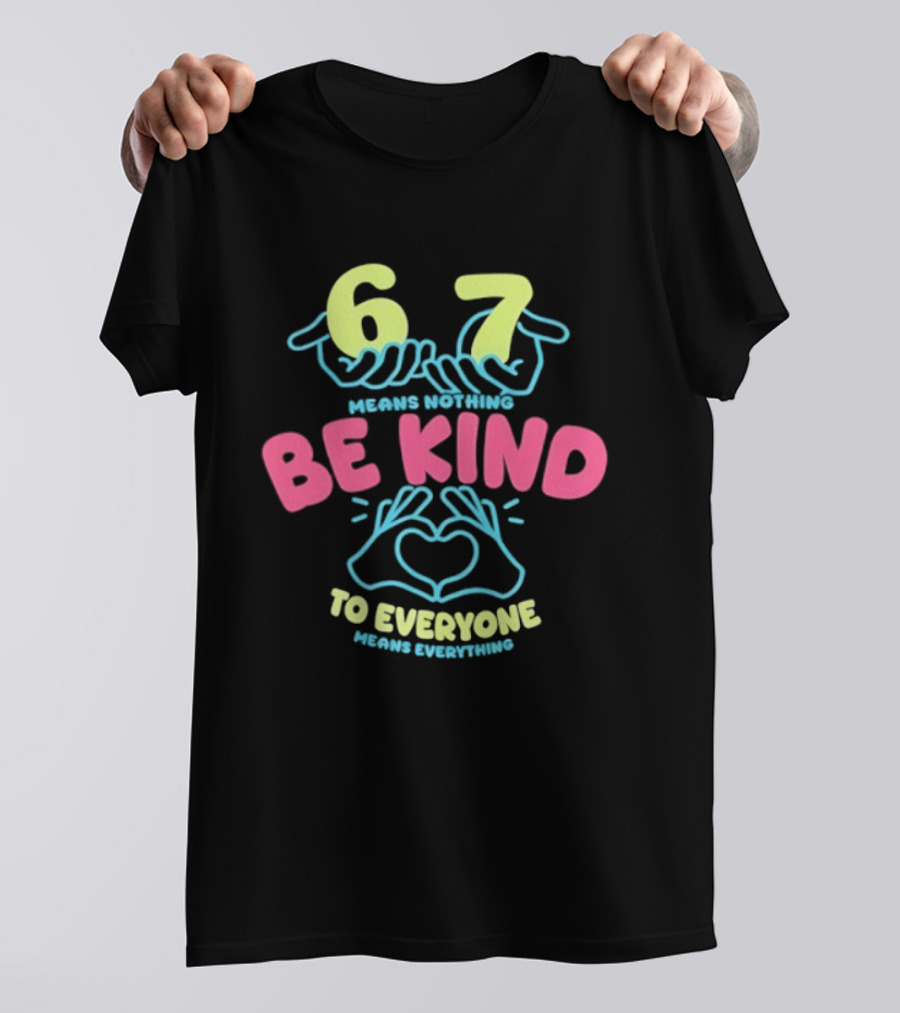 67 Means Nothing Be Kind To Everyone Means Everything Retro Hand Heart T-Shirt