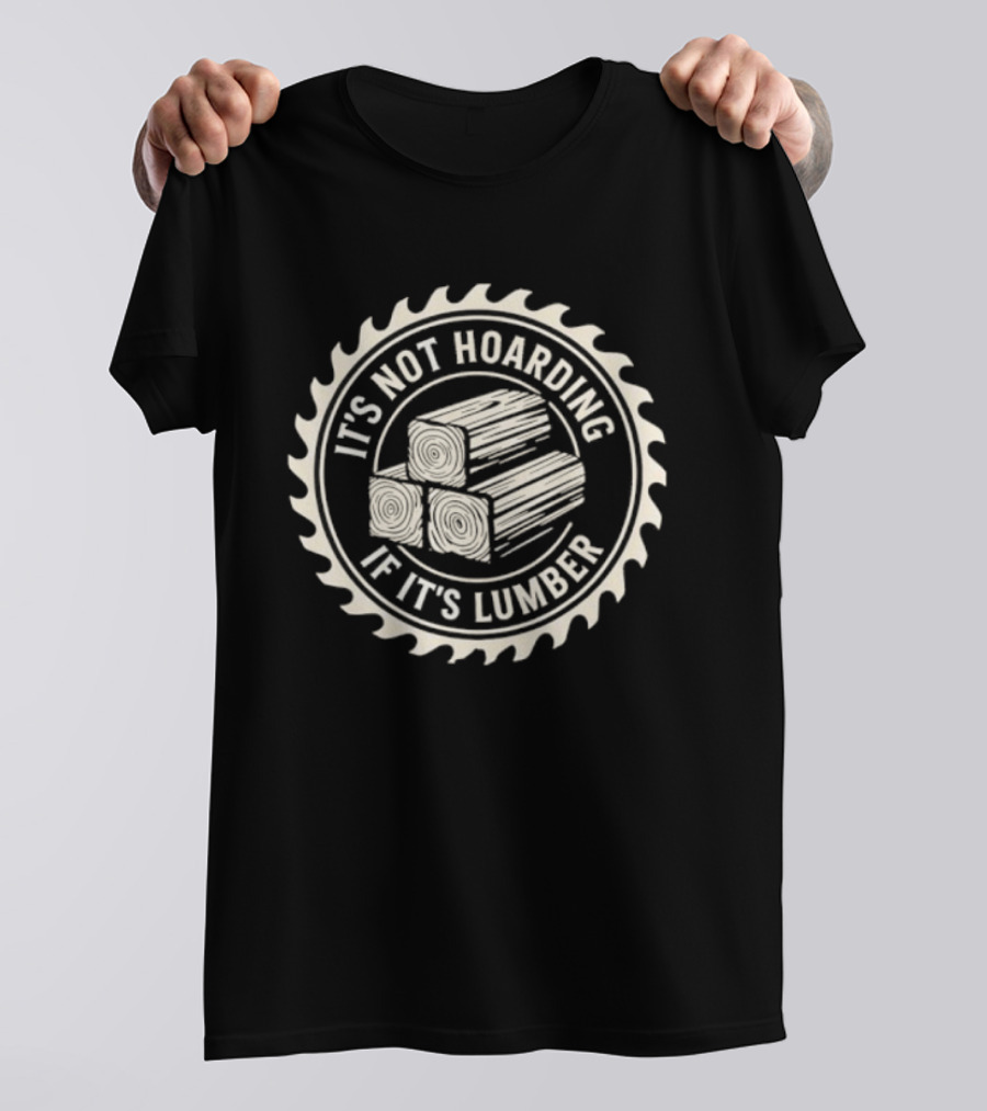 It's Not Hoarding If It's Lumber Saw Blade Woodworking T-Shirt