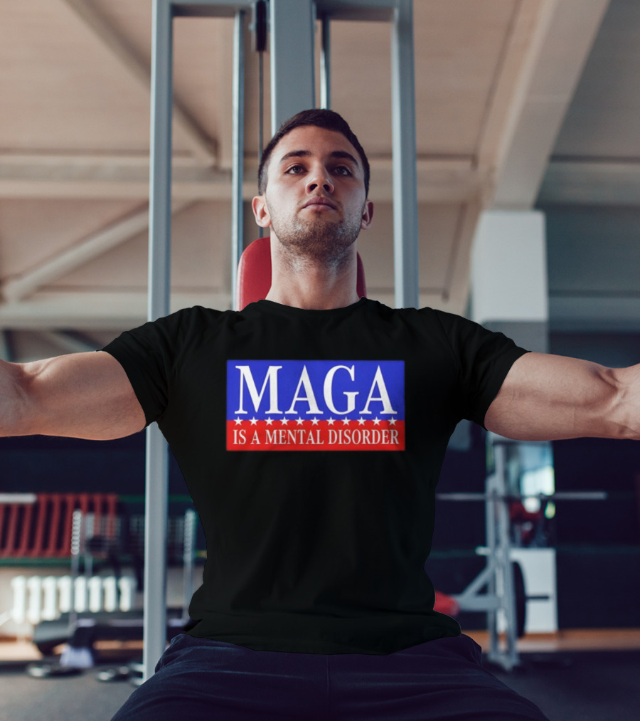 MAGA Is A Mental Disorder Political Statement T-Shirt