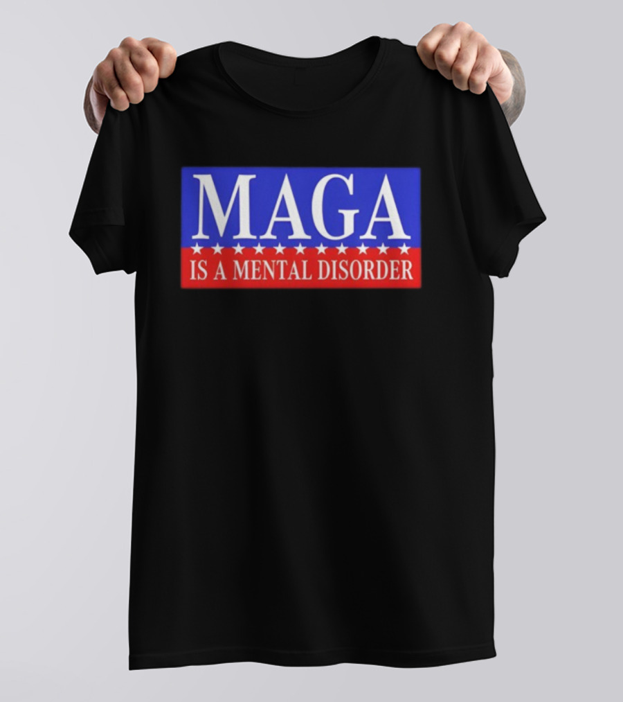 MAGA Is A Mental Disorder Political Statement T-Shirt