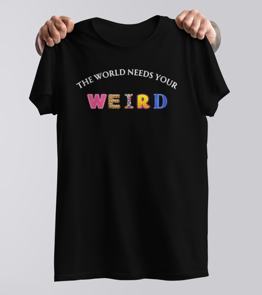 The World Needs Your Weird Colorful Lettering T-Shirt