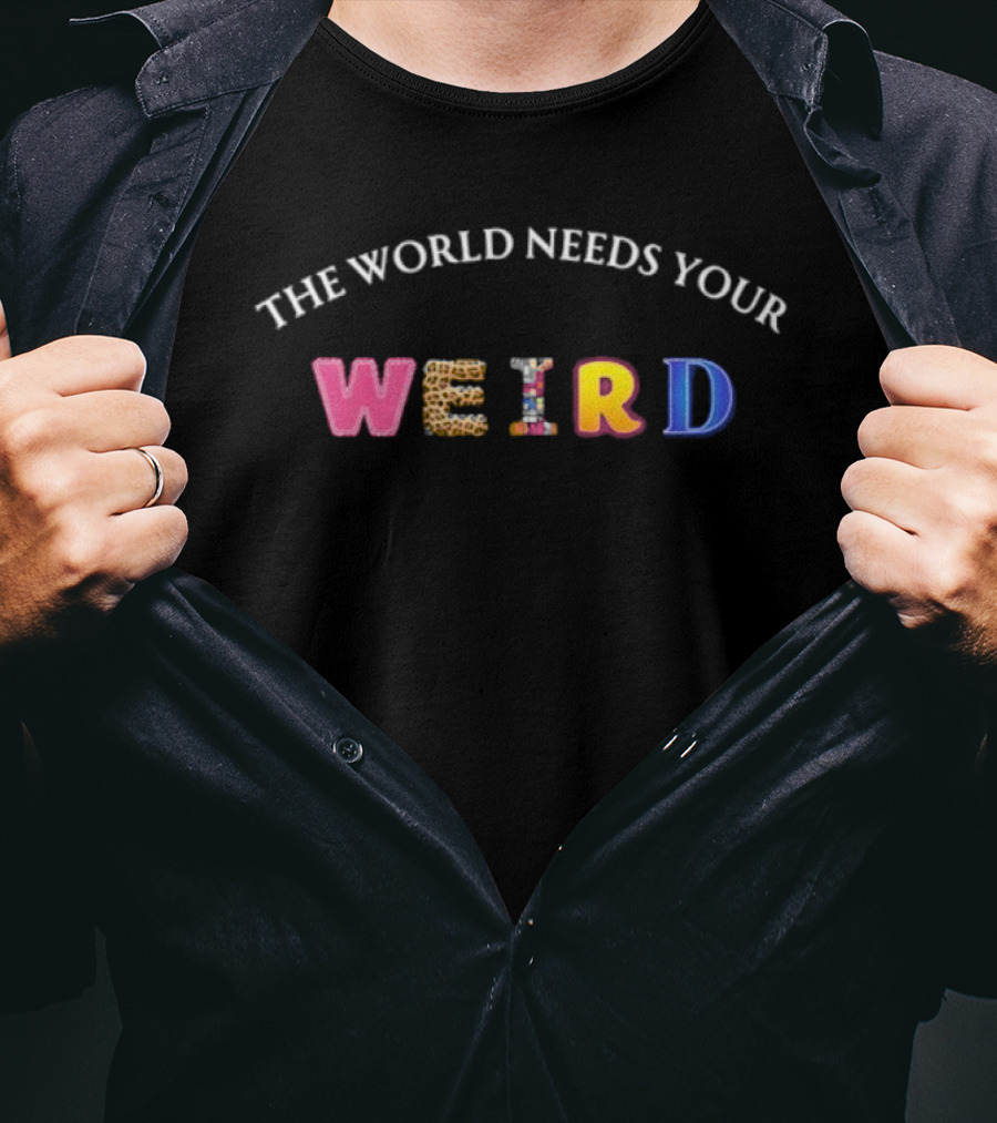The World Needs Your Weird Colorful Lettering T-Shirt