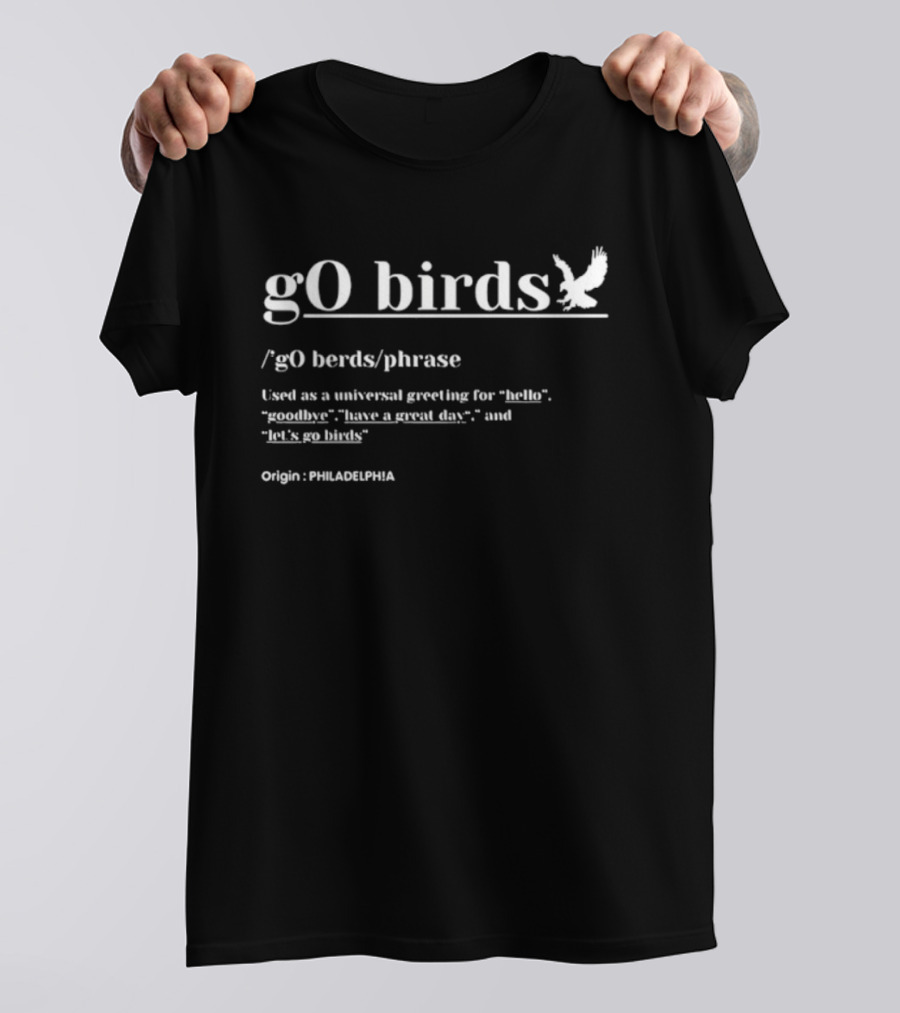 Go Birds Philadelphia Origin Universal Greeting For Hello Goodbye Have A Great Day Let's Go Birds T-Shirt
