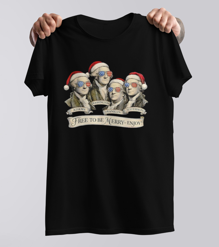 Patriotic Founding Fathers Santa Hats Free To Be Merry Enjoy Christmas T-Shirt