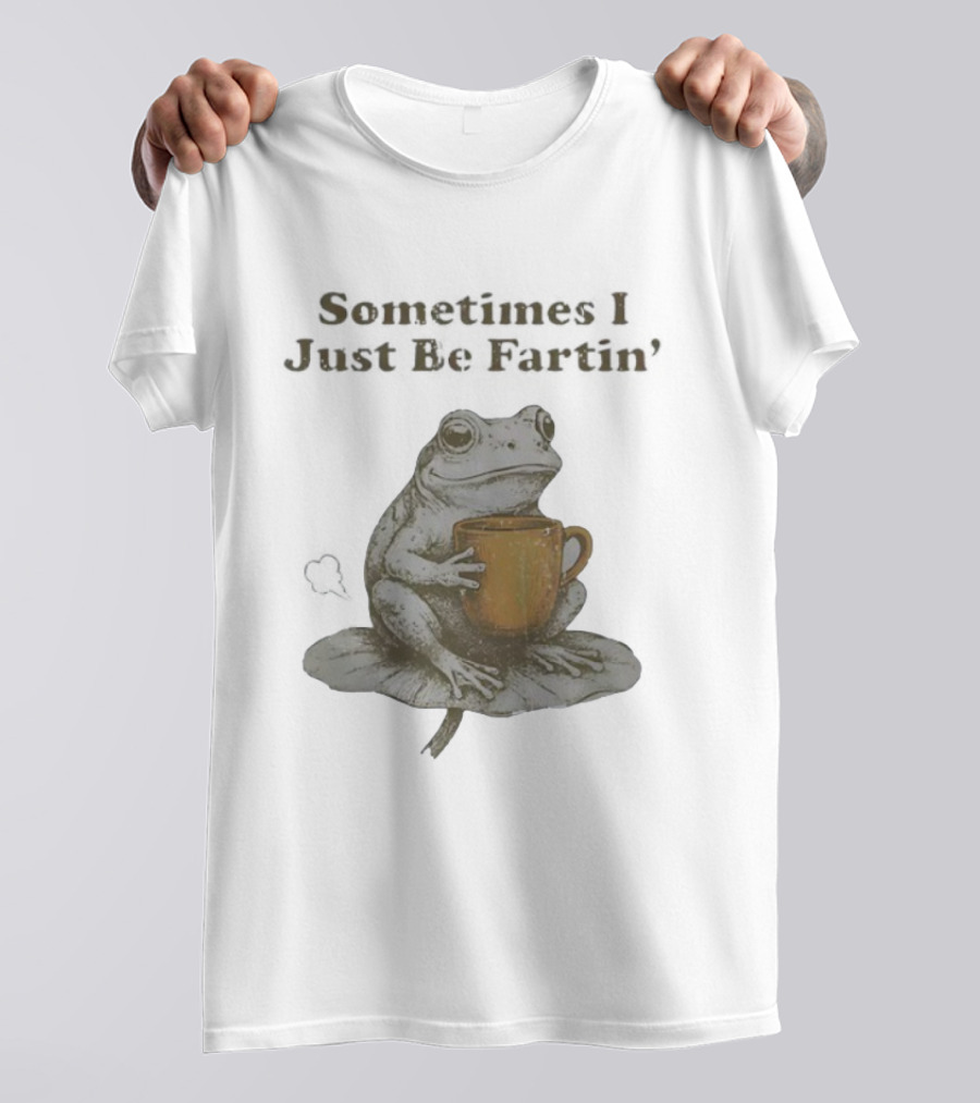 Sometimes I Just Be Fartin’ Frog Holding T-Shirt