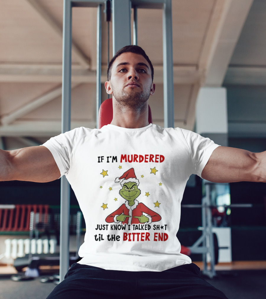 Grinch Christmas If I'm Murdered Just Know I Talked Shit Til The Bitter End Stars Santa Hat T-Shirt
