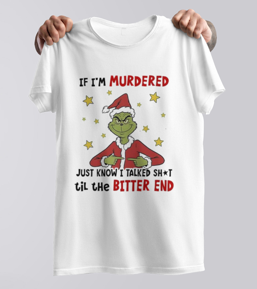 Grinch Christmas If I'm Murdered Just Know I Talked Shit Til The Bitter End Stars Santa Hat T-Shirt
