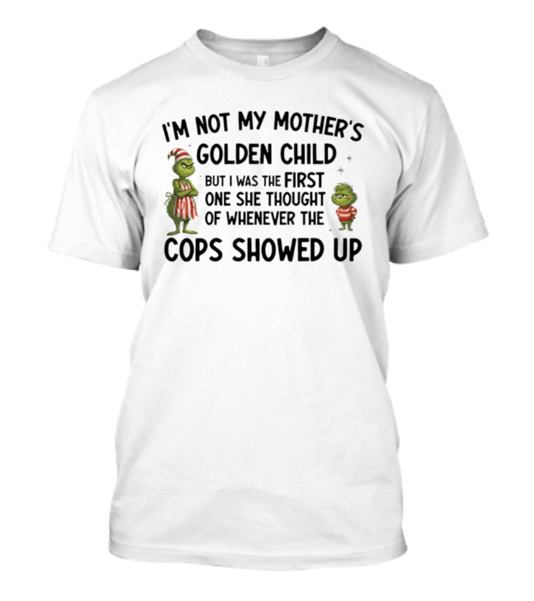 Grinch Not My Mother’s Golden Child First Thought Of When Cops Showed Up T-Shirt