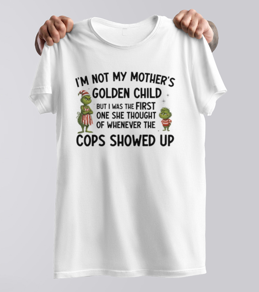 Grinch Not My Mother’s Golden Child First Thought Of When Cops Showed Up T-Shirt