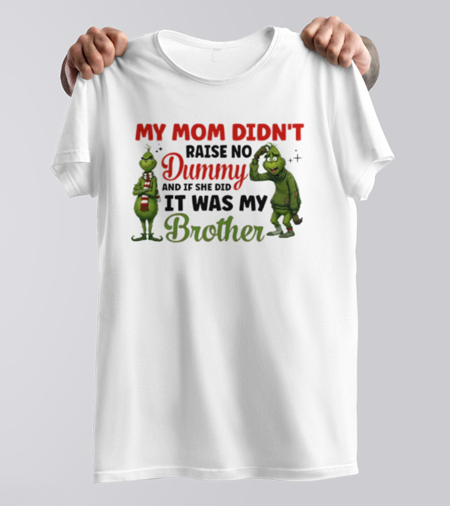 Grinch My Mom Didn’t Raise No Dummy It Was My Brother T-Shirt