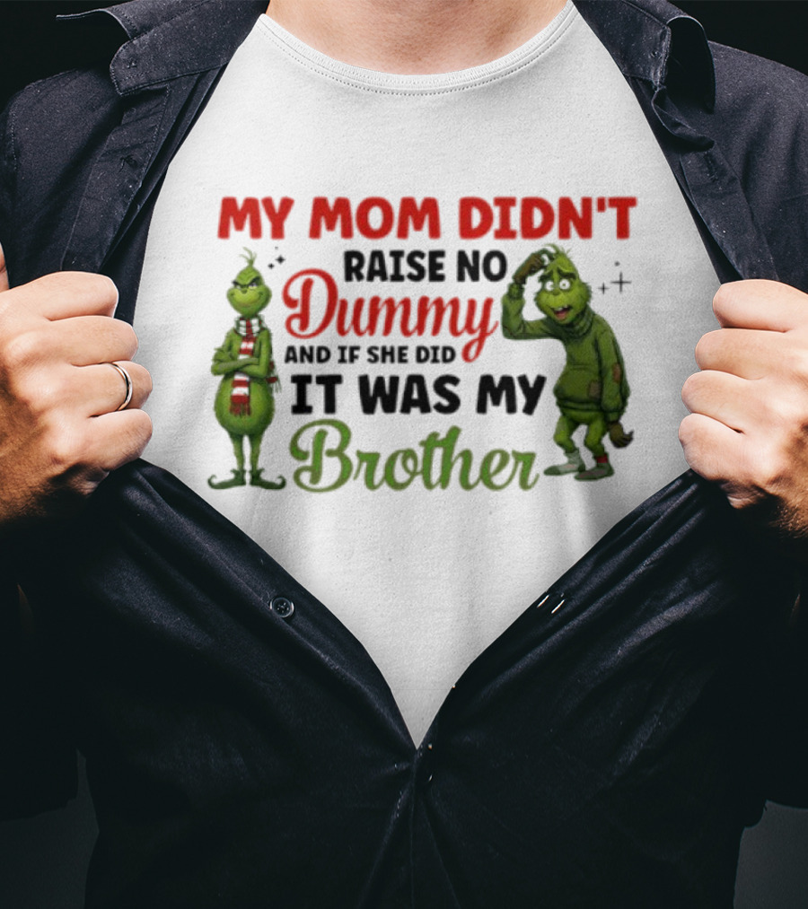 Grinch My Mom Didn’t Raise No Dummy It Was My Brother T-Shirt