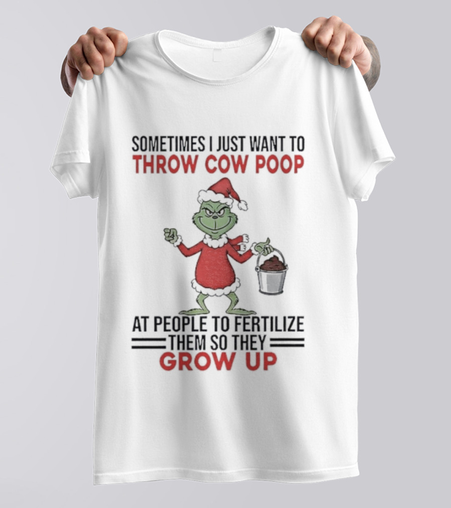 Grinch Santa Sometimes I Just Want To Throw Cow Poop Grow Up Christmas T-Shirt