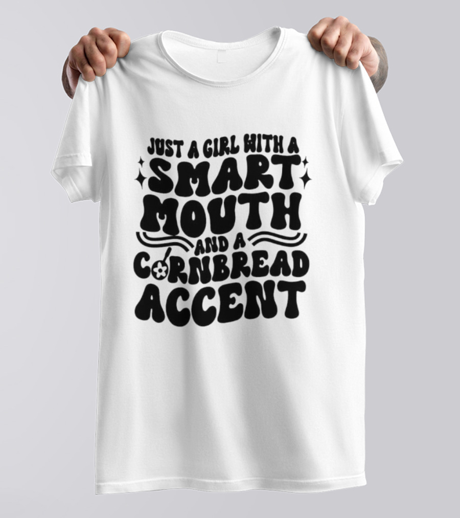 Just A Girl With A Smart Mouth And Cornbread Accent T-Shirt