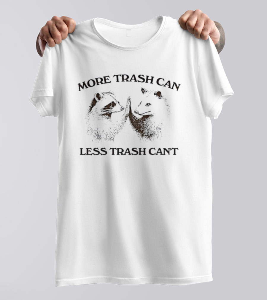 More Trash Can Less Trash Cant Raccoon Opossum Humor T-Shirt