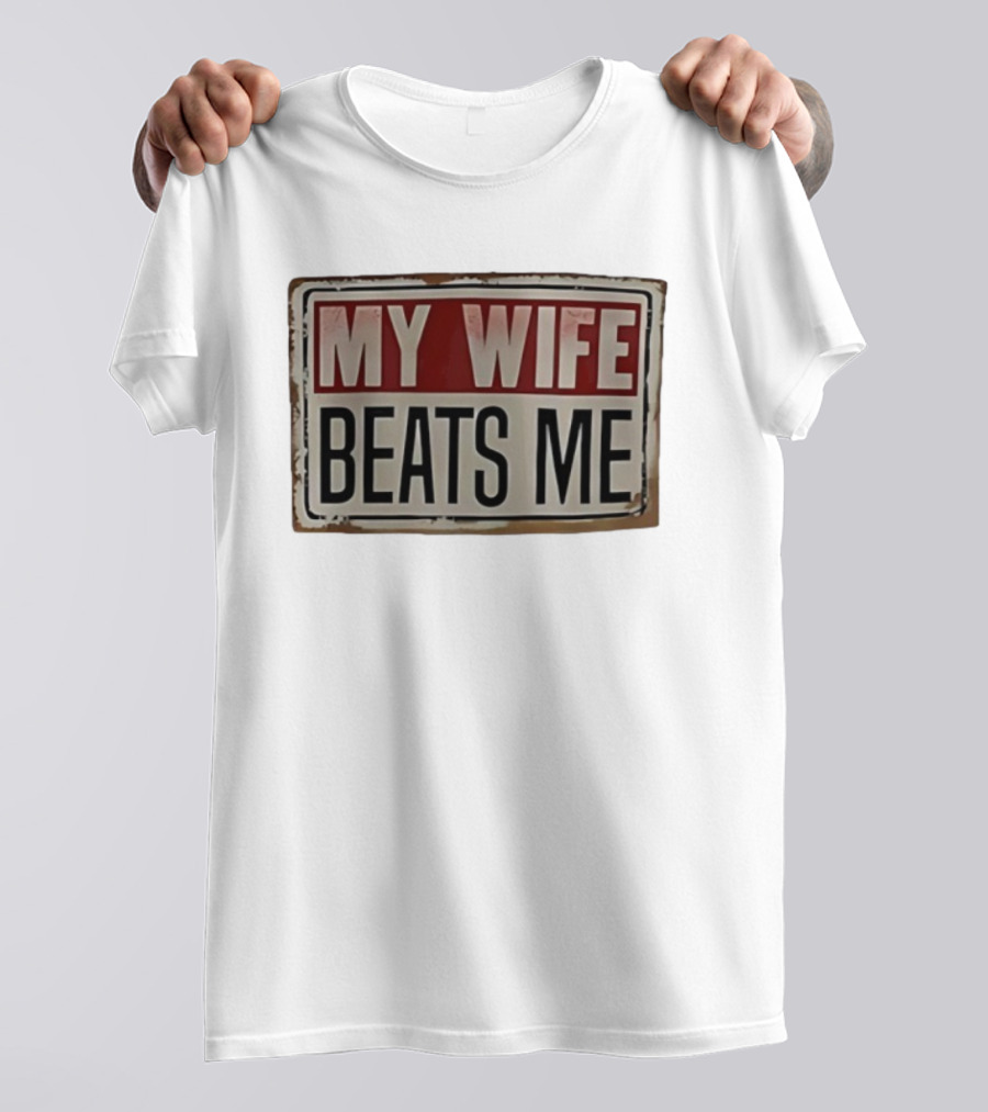 My Wife Beats Me Vintage Distressed Sign Style Retro Humor T-Shirt