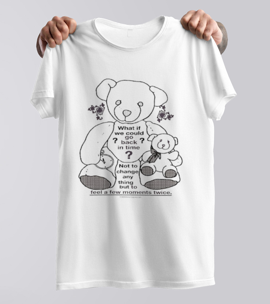 Teddy Bear What If We Could Go Back In Time Feel Moments Twice T-Shirt
