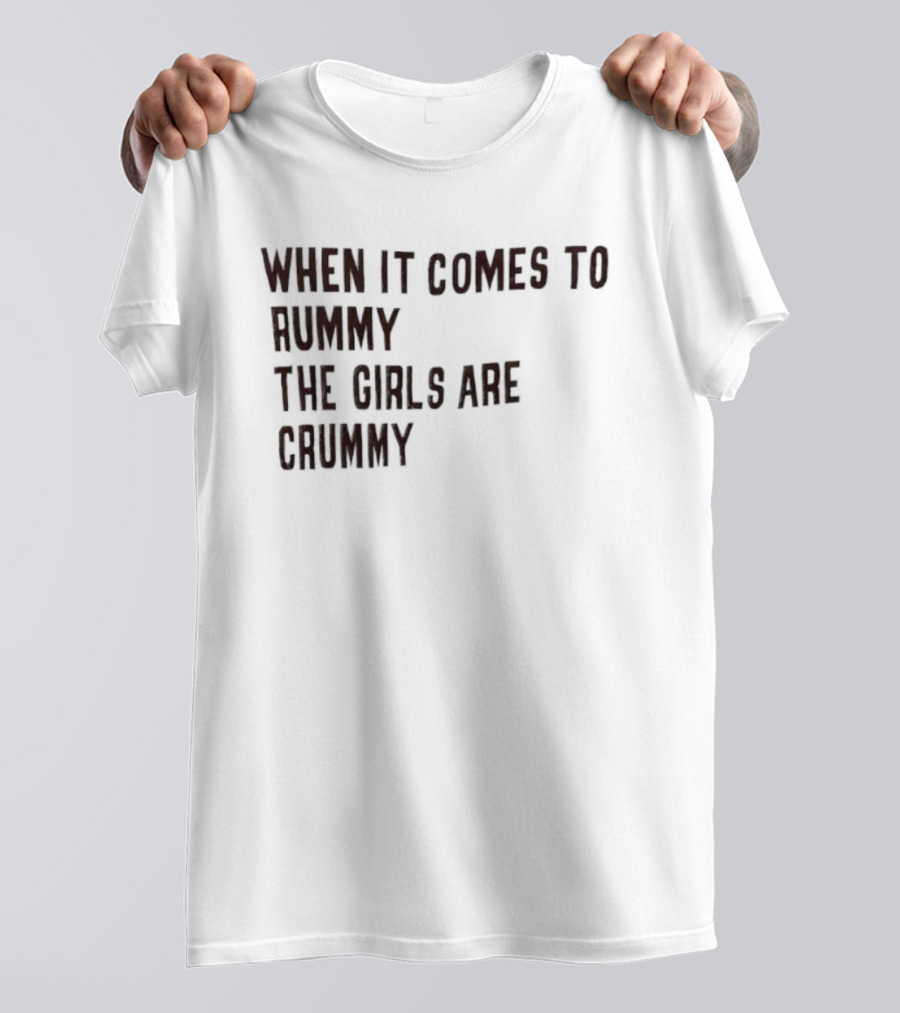 When It Comes To Rummy The Girls Are Crummy T-Shirt