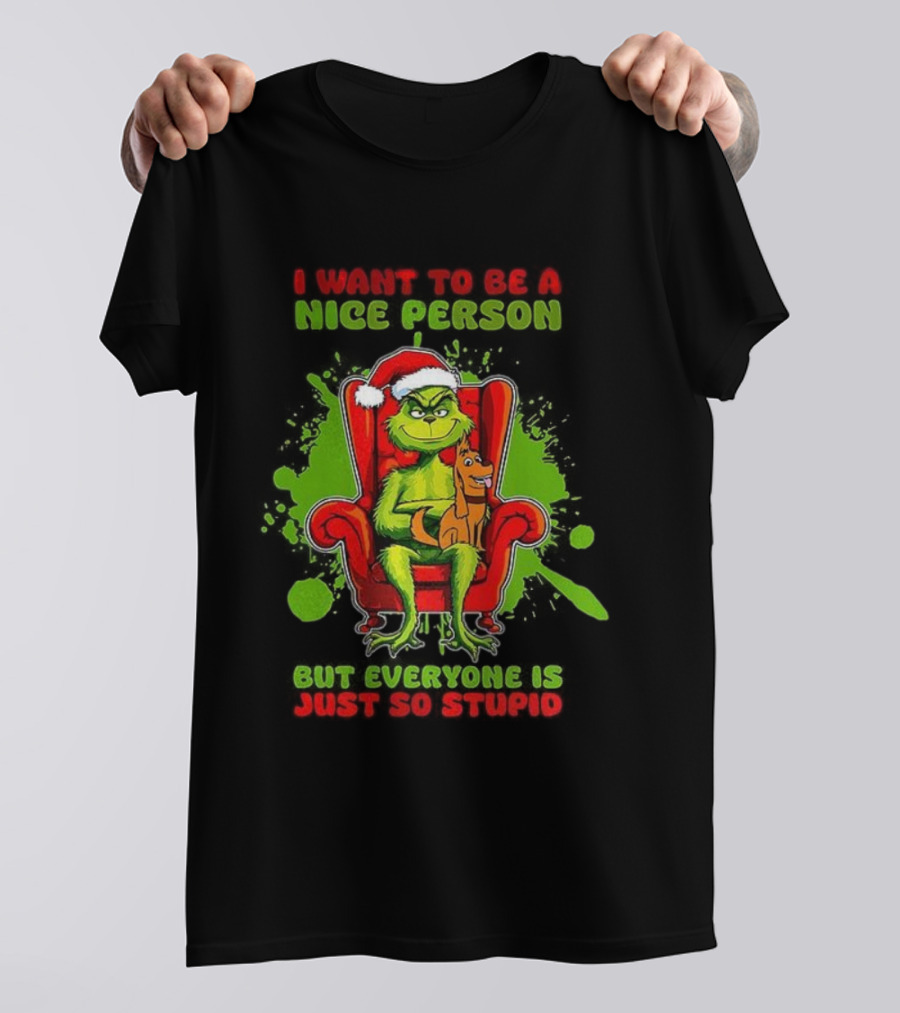 I Want To Be A Nice Person Grinch But Everyone Is Just So Stupid Christmas T-Shirt