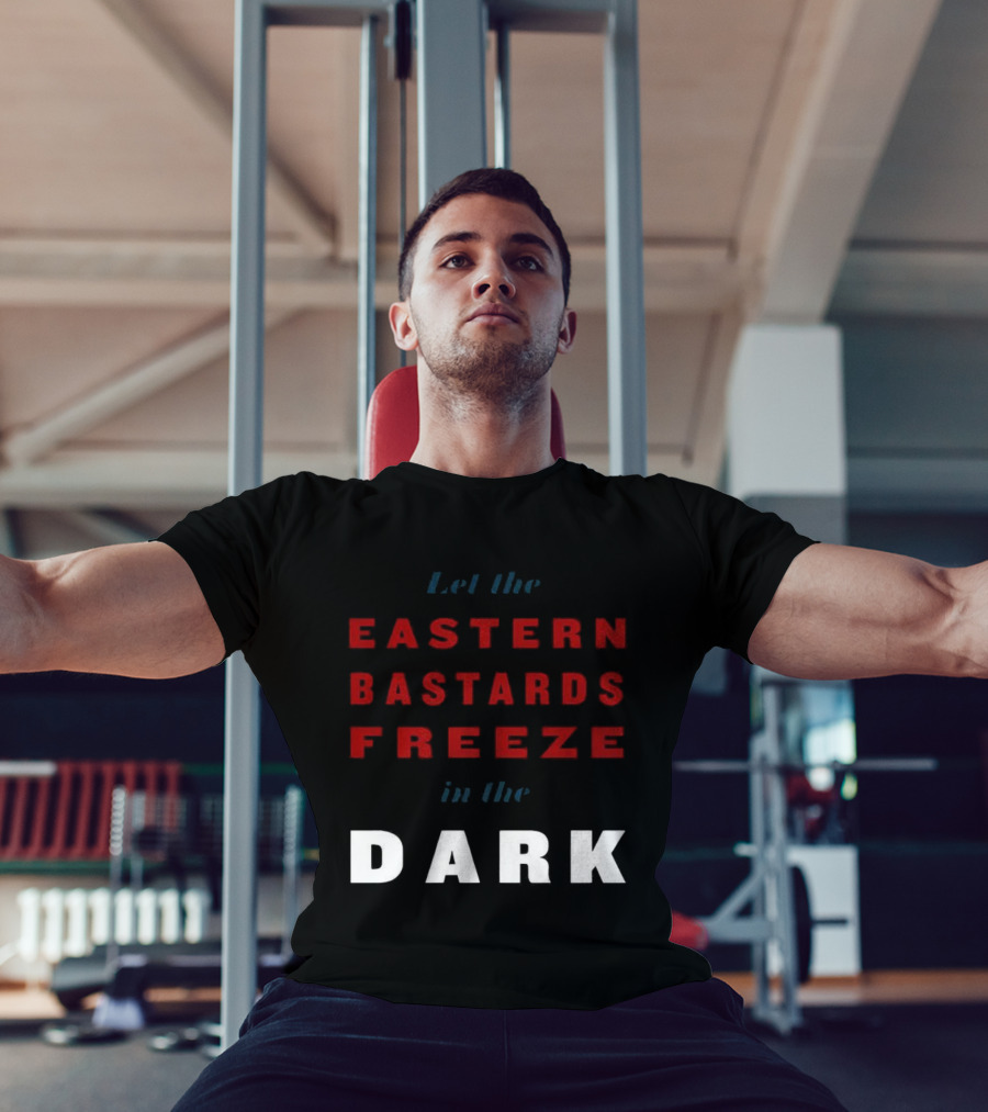 Let The Eastern Bastards Freeze In The Dark Statement T-Shirt