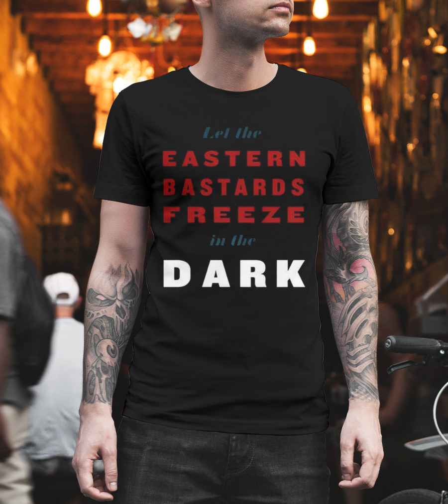 Let The Eastern Bastards Freeze In The Dark Statement T-Shirt