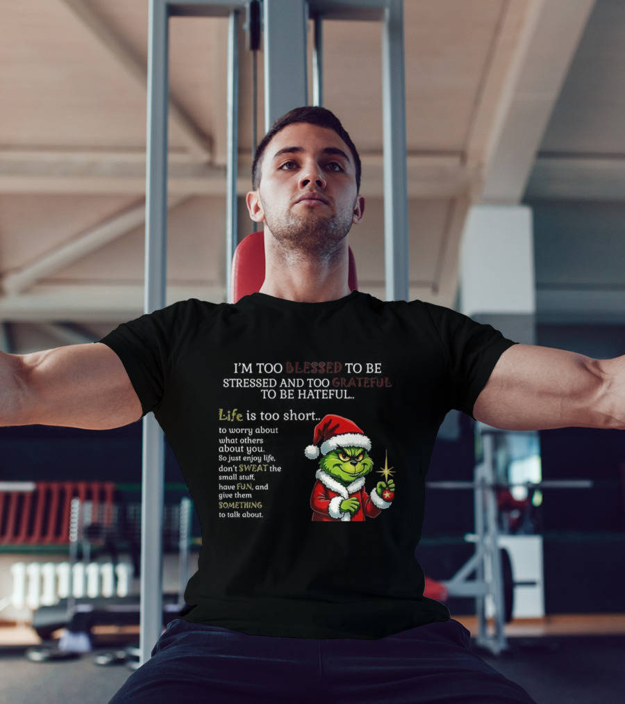Grinch Too Blessed To Be Stressed Too Grateful To Be Hateful Christmas T-Shirt