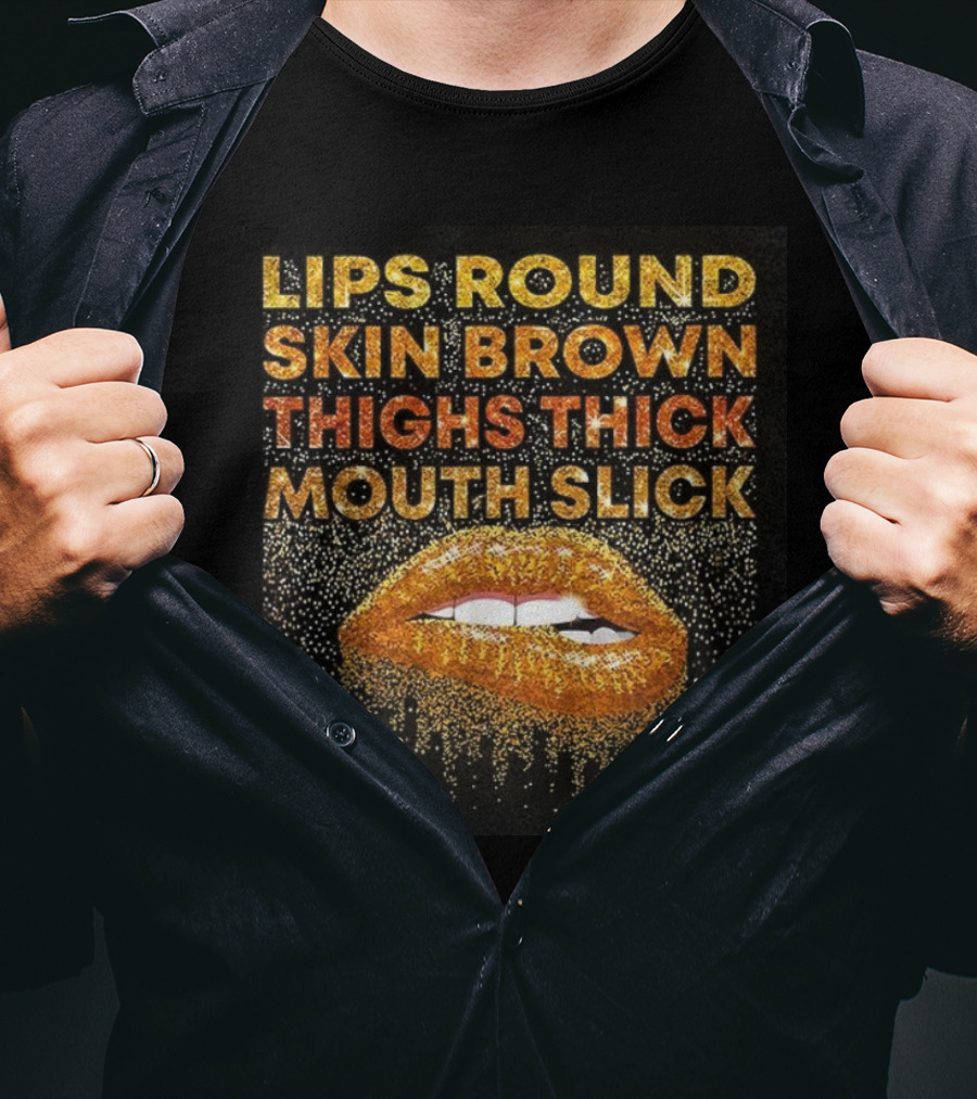 Lips Round Skin Brown Thighs Thick Mouth Slick T-Shirt