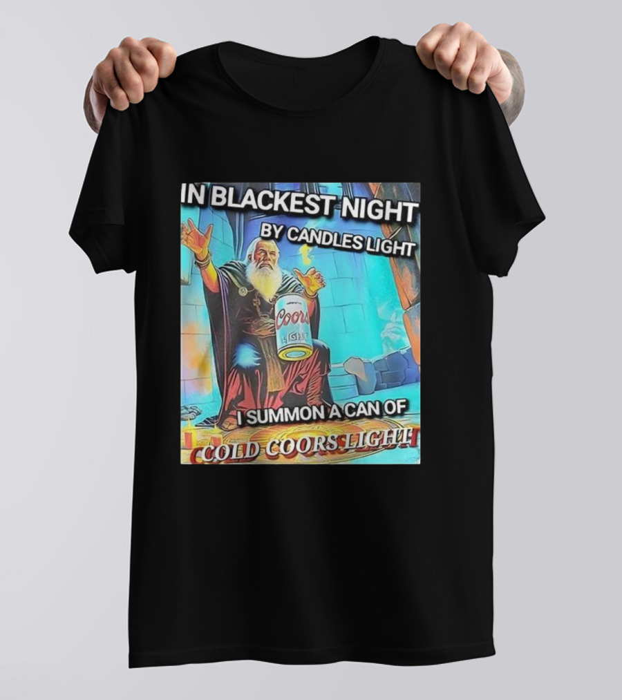 In Blackest Night By Candles Light I Summon A Can Of Cold Coors Light T-Shirt