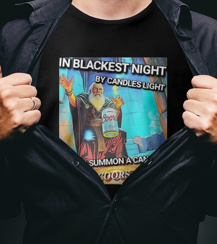 In Blackest Night By Candles Light I Summon A Can Of Cold Coors Light T-Shirt