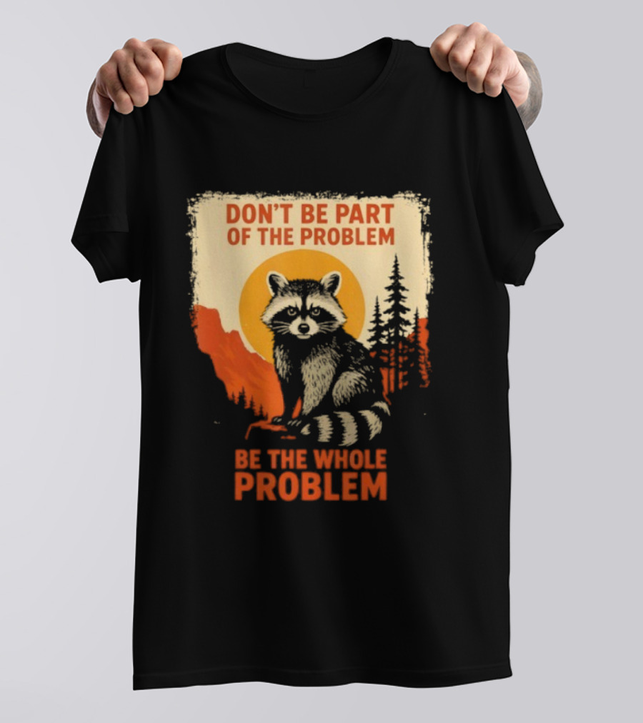 Raccoon Don't Be Part Of The Problem Be The Whole Problem Retro Style T-Shirt