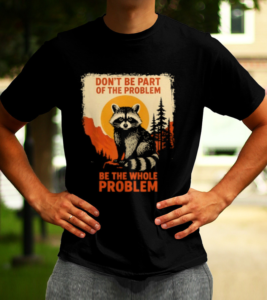 Raccoon Don't Be Part Of The Problem Be The Whole Problem Retro Style T-Shirt