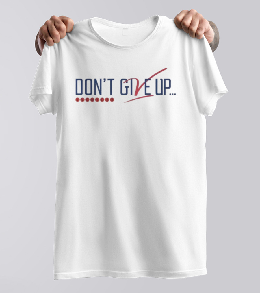 Don’t Give Up Don’t Ever Give Up JVC DC25 Motivational Slogan T-Shirt