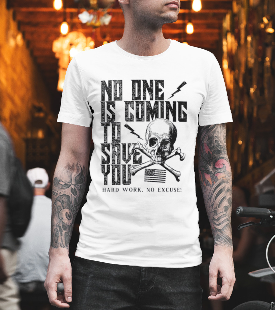 No One Is Coming To Save You Hard Work No Excuse Skull And Crossbones Motivational Phrase T-Shirt