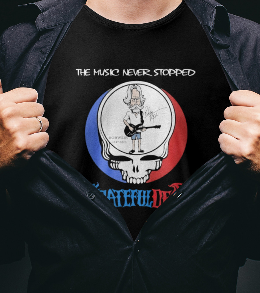 The Music Never Stopped Bob Weir Grateful Dead Steal Your Face 1947 2026 T-Shirt