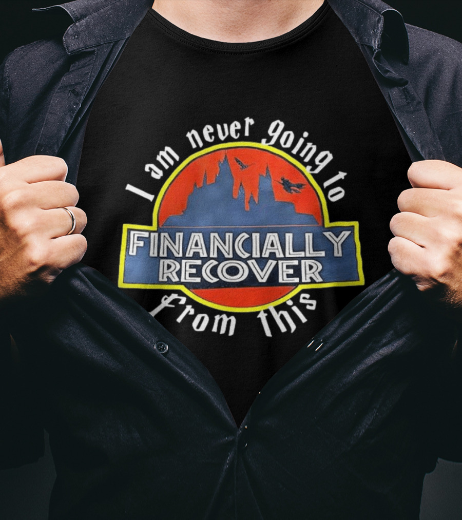 Financially Recover I Am Never Going To From This Dinosaur Theme Park T-Shirt