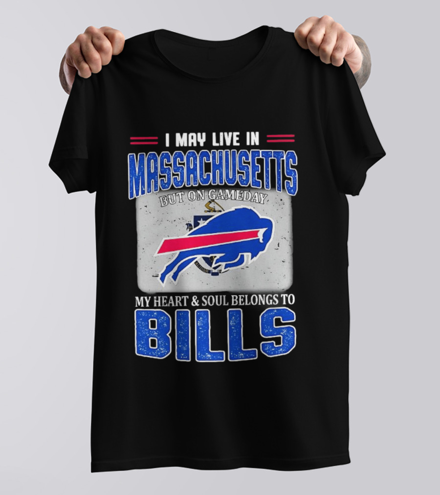 I May Live In Massachusetts But On Gameday My Heart & Soul Belongs To Buffalo Bills T-Shirt