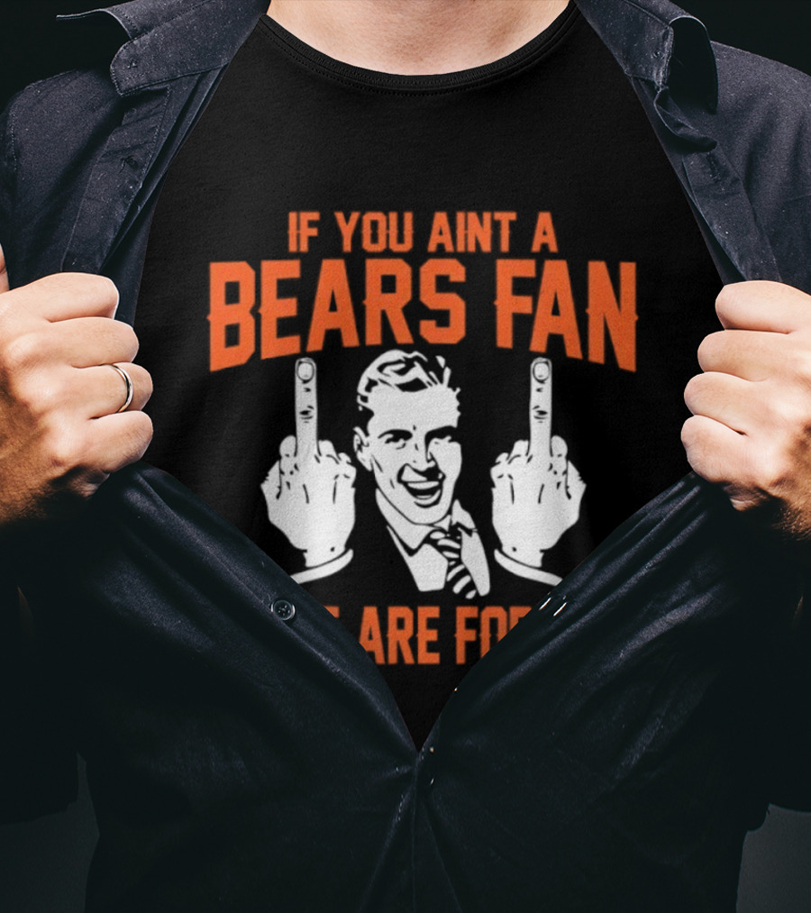 If You Ain't A Bears Fan There Are For You T-Shirt