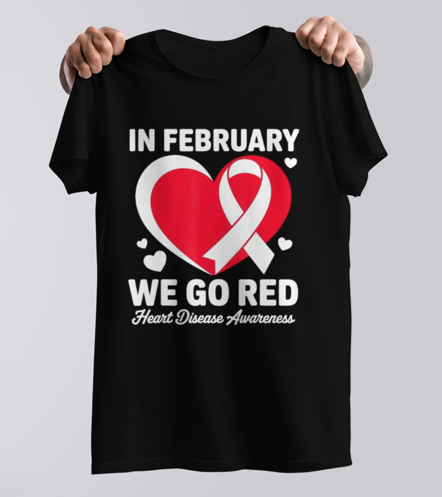 In February We Go Red Heart Disease Awareness Ribbon T-Shirt