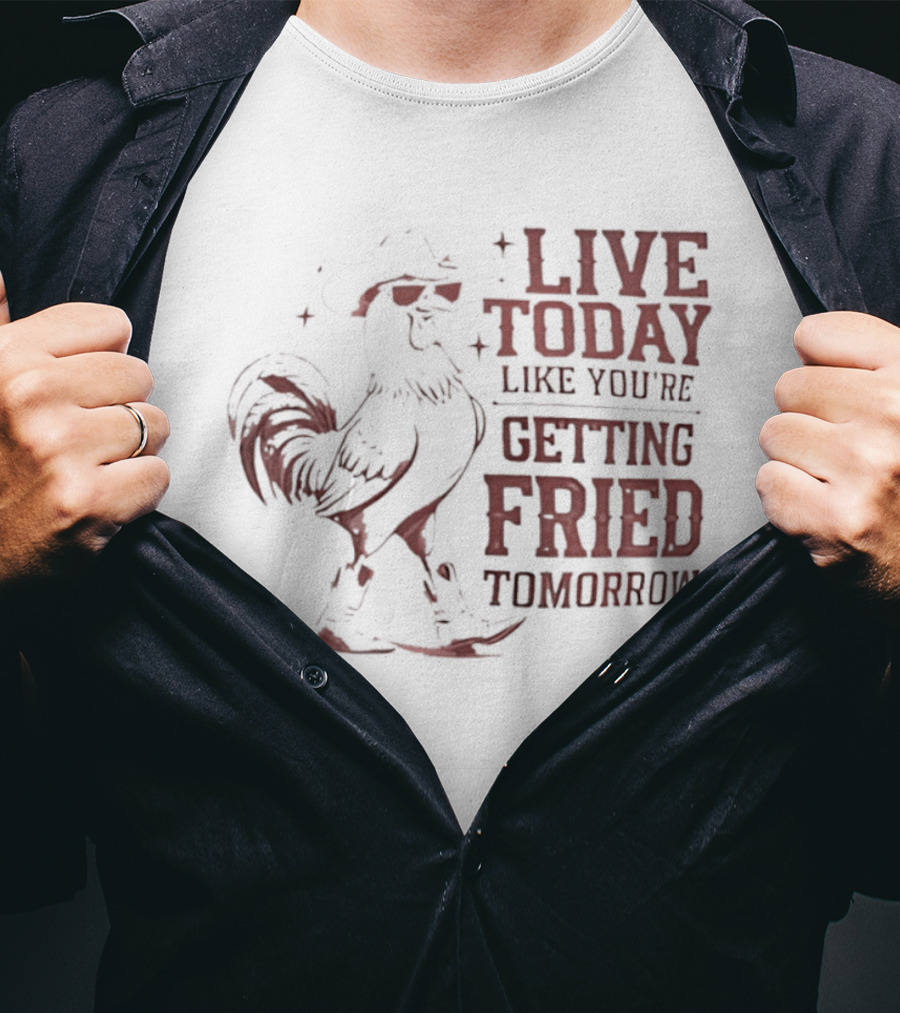 Live Today Like You're Getting Fried Tomorrow Rooster Wearing Cowboy Hat T-Shirt