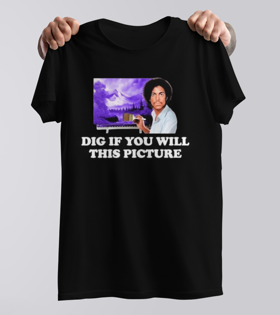 Bob Ross Prince Dig If You Will This Picture Painting T-Shirt