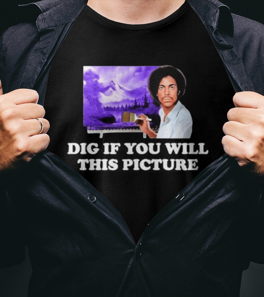 Bob Ross Prince Dig If You Will This Picture Painting T-Shirt