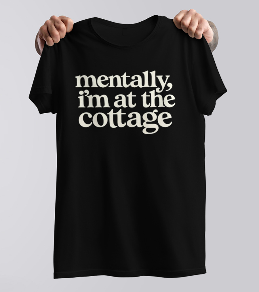 Mentally I'm At The Cottage Relaxed Retreat Mindset T-Shirt