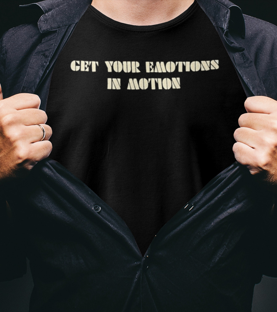Get Your Emotions In Motion T-Shirt