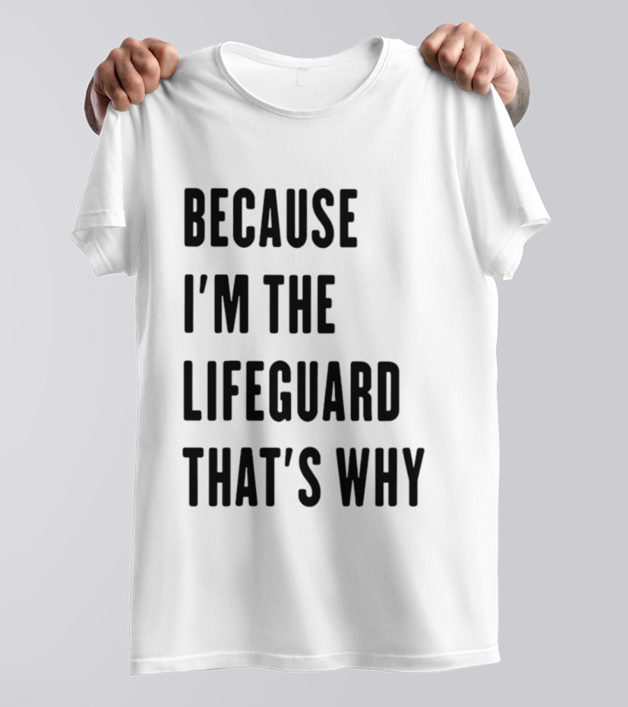 Because I'm The Lifeguard That's Why T-Shirt
