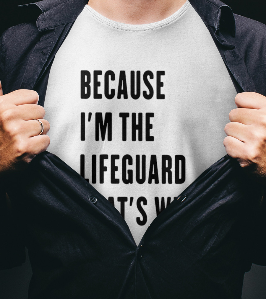 Because I'm The Lifeguard That's Why T-Shirt