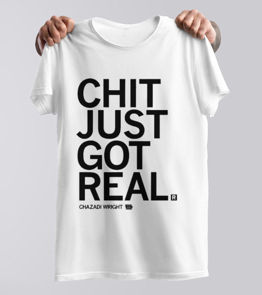 Chit Just Got Real Chazadi Wright Collection T-Shirt