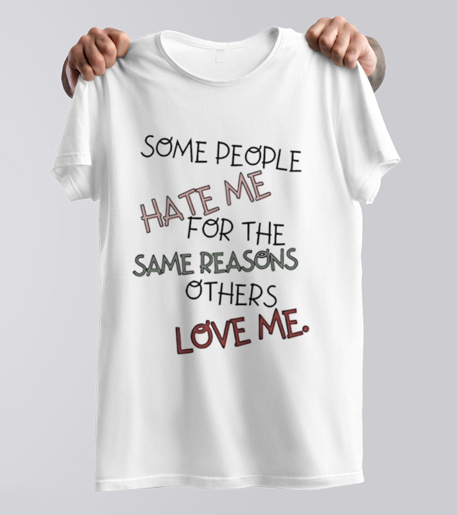 Some People Hate Me For The Same Reasons Others Love Me T-Shirt
