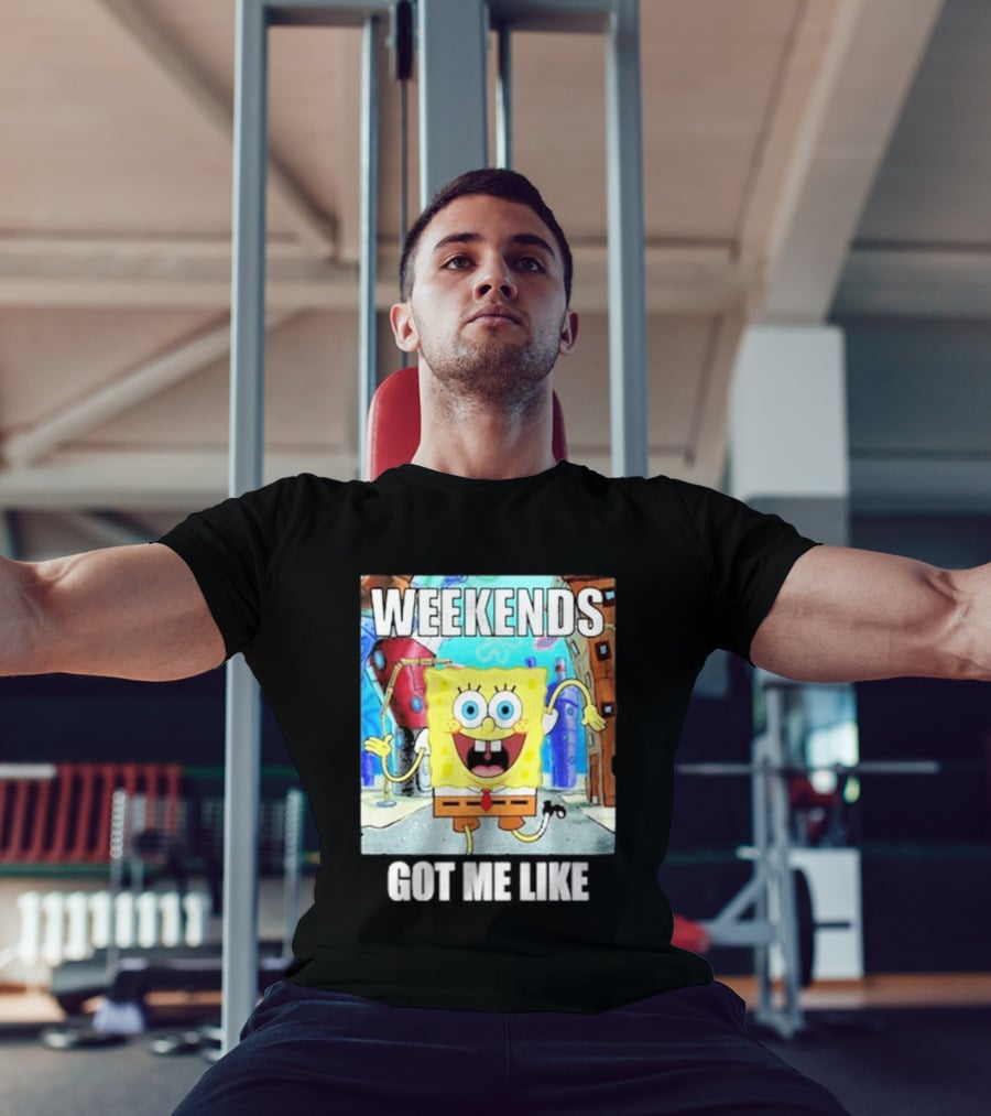 Weekends Got Me Like SpongeBob SquarePants Excited Pose T-Shirt