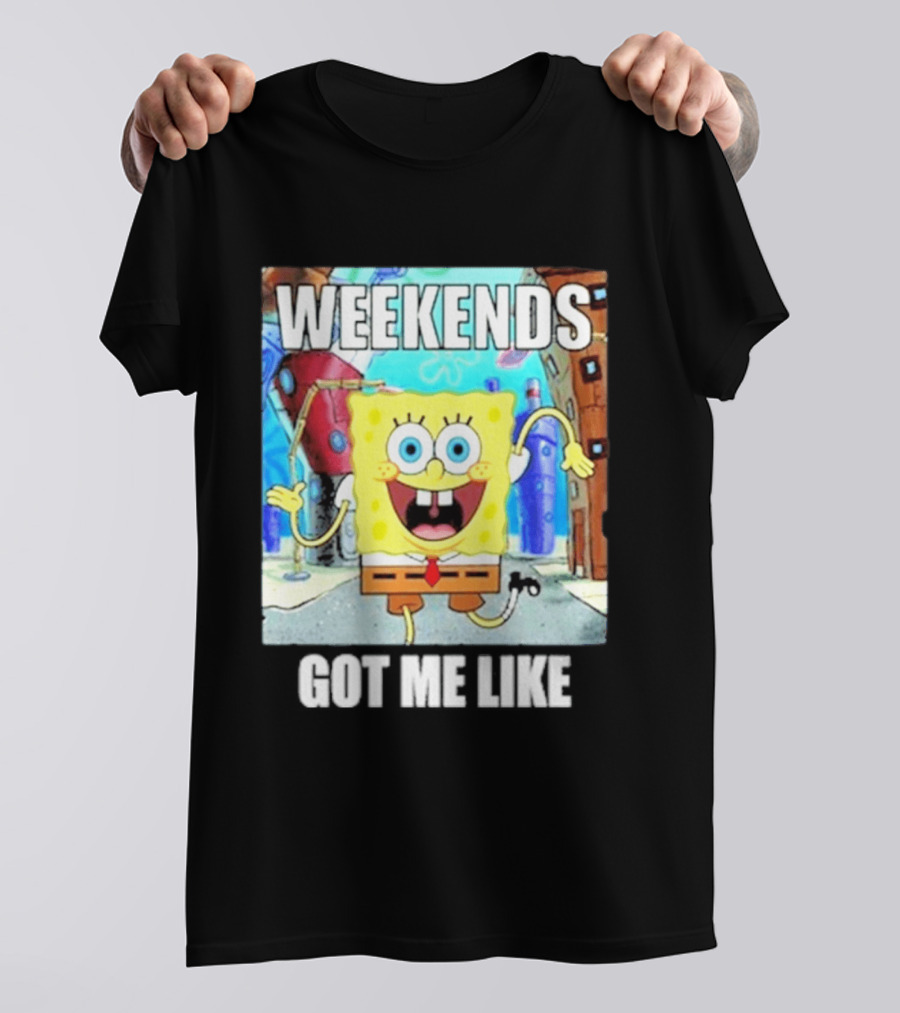 Weekends Got Me Like SpongeBob SquarePants Excited Pose T-Shirt