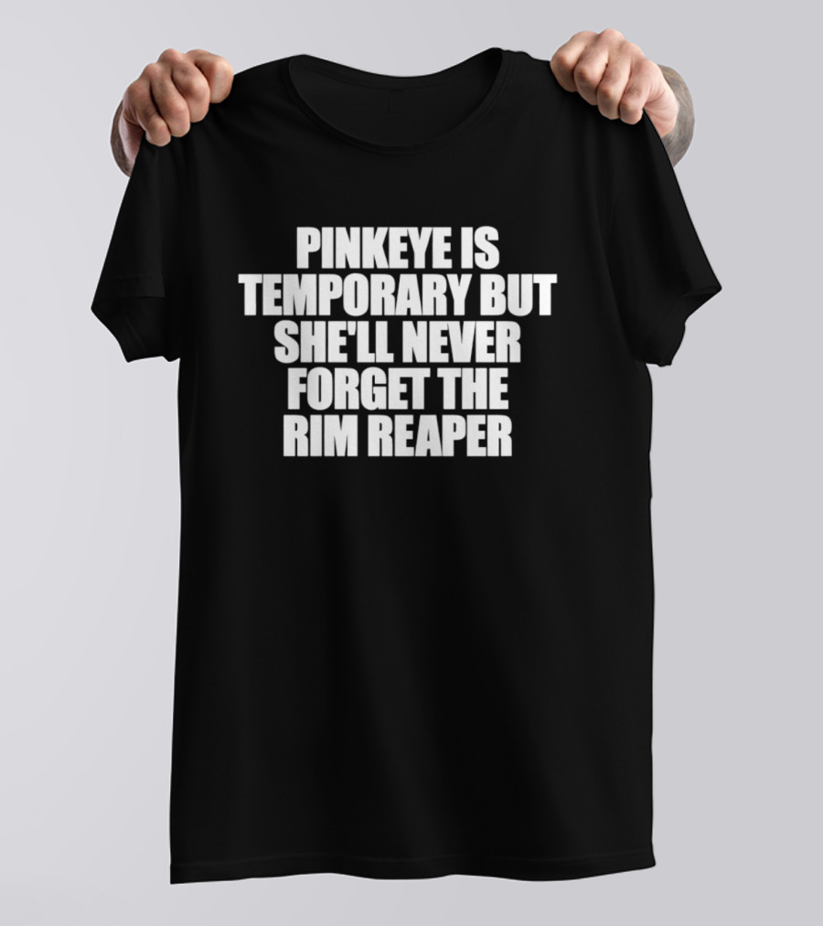 Pinkeye Is Temporary But She'll Never Forget The Rim Reaper T-Shirt
