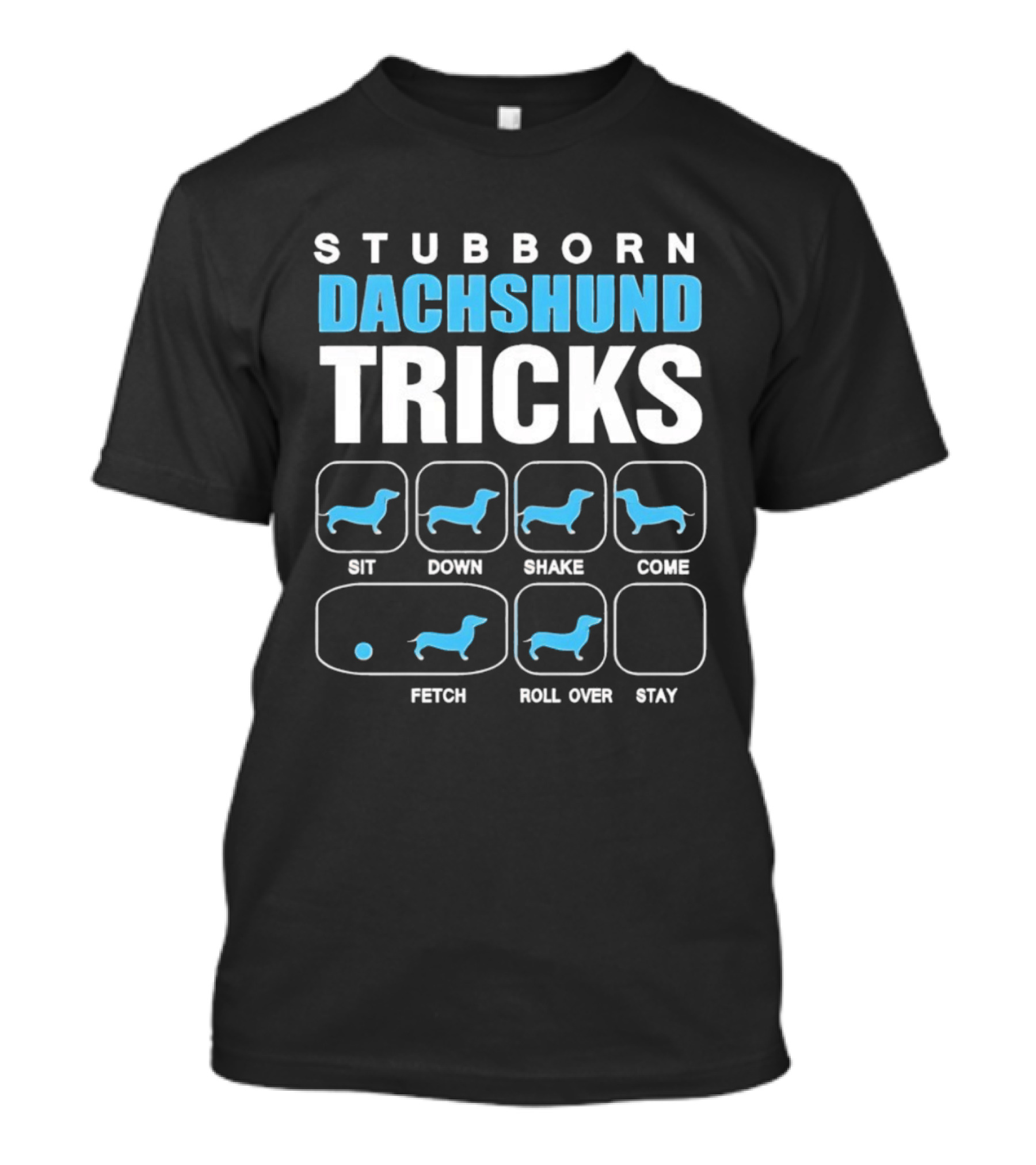 Stubborn Dachshund Tricks Sit Down Shake Come Fetch Roll Over Stay T-Shirt